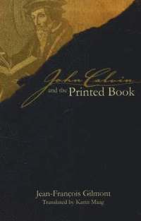 bokomslag John Calvin and the Printed Book
