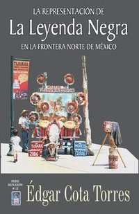 bokomslag La representación de la leyenda negra en la frontera norte de México
