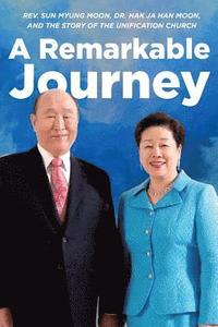 bokomslag A Remarkable Journey: A timeline of Rev. Sun Myung Moon, Dr. Hak Ja Han Moon, and the Unification Church