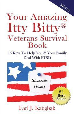 Your Amazing Itty Bitty Veterans Survival Book: 15 Keys to Help You & Your Family Deal with PTSD 1