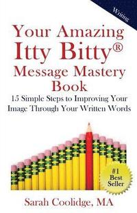 bokomslag Your Amazing Itty Bitty Message Mastery Book: 15 Simple Steps to Improving Your Image through Your Written Words