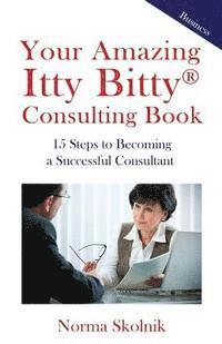 bokomslag Your Amazing Itty Bitty Consulting Book: 15 Key Steps to Building a Successful Consulting Business