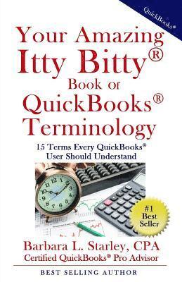 Your Amazing Itty Bitty Book of QuickBooks Terminology: 15 Terms Every QuickBooks User Should Understand 1