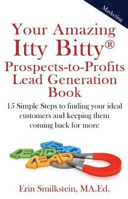 bokomslag Your Amazing Itty Bitty Prospect-to-Profit Lead Generation Book: 15 Simple Steps to finding your ideal customer and keeping them coming back for more.