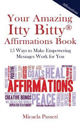 Your Amazing Itty Bitty Affirmations Book: 15 Ways to Make Empowering Messages Work for You 1