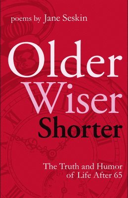 Jane Seskin - Older, Wiser, Shorter: The Truth and Humor of Life After 65: Poems, Häftad