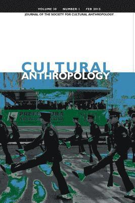 Cultural Anthropology: Journal of the Society for Cultural Anthropology (Volume 30, Number 1, February 2015) 1