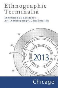Ethnographic Terminalia Collective - Ethnographic Terminalia, Chicago, 2013: Exhibition as Residency--Art, Anthropology, Collaboration, Häftad