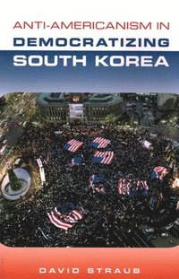 bokomslag Anti-Americanism in Democratizing South Korea