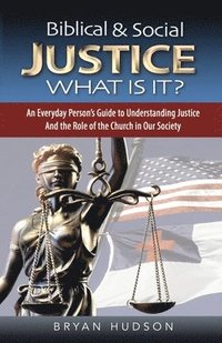 bokomslag Biblical and Social Justice - What Is It?: An Everyday Person's Guide to Understanding Justice and the Role of the Church in Our Society