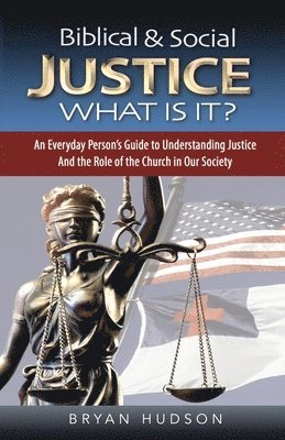 Biblical and Social Justice - What Is It?: An Everyday Person's Guide to Understanding Justice and the Role of the Church in Our Society 1