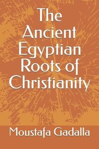 bokomslag The Ancient Egyptian Roots of Christianity