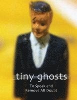 bokomslag Tiny Ghosts: To Speak and Remove All Doubt