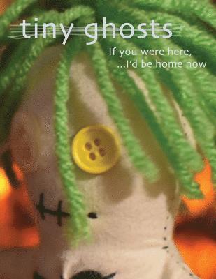 Tiny Ghosts: If you Were Here, I'd Be Home Now 1