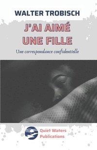 bokomslag J'ai aimé une fille: Une correspondence confidentielle