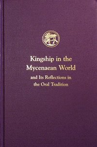 bokomslag Kingship in the Mycenaean World and Its Reflections in the Oral Tradition