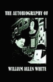 bokomslag The Autobiography of William Allen White