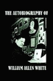 The Autobiography of William Allen White 1