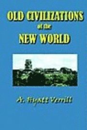 A Hyatt Verrill, A. Hyatt Verrill - Old Civilizations in the New World, Häftad