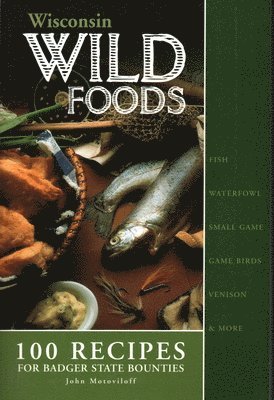 bokomslag Wisconsin Wildfoods: 100 Recipes for Badger State Bounties