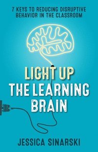 bokomslag Light Up the Learning Brain: 7 Keys to Reducing Disruptive Behavior in the Classroom