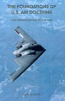 Barry D Watts, Barry D. Watts - Foundations of U.S. Air Doctrine, Häftad