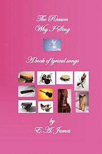 E. a. James - The Reason Why I Sing: A Book of Lyrical Songs, Häftad