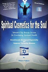 bokomslag Spiritual Cosmetics for the Soul - Devotionals Designed Especially for Hebrew Ysraylite Women (Small Edition): Yahweh's Top Beauty Secrets for Spiritu