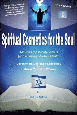 Elisheva Yaakova - Spiritual Cosmetics for the Soul - Devotionals Designed Especially for Hebrew Ysraylite Women (Small Edition): Yahweh's Top Beauty Secrets for Spiritu, Häftad