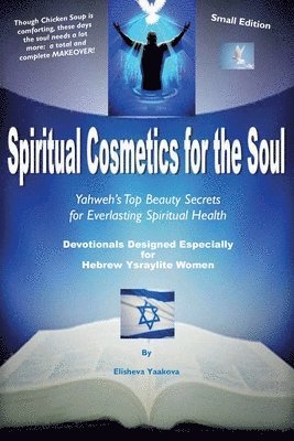 Spiritual Cosmetics for the Soul - Devotionals Designed Especially for Hebrew Ysraylite Women (Small Edition): Yahweh's Top Beauty Secrets for Spiritu 1