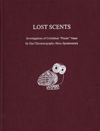 bokomslag Lost Scents  Investigations of Corinthian &quot;Plastic&quot; Vases by Gas ChromatographyMass Spectrometry
