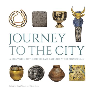 Steve Tinney, Karen Sonik, Steve Tinney, Karen Sonik - Journey to the City – A Companion to the Middle East Galleries at the Penn Museum, Inbunden