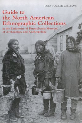 bokomslag Guide to the North American Ethnographic Collection at the University of Pennsylvania Museum of Archaeology and Anthropology