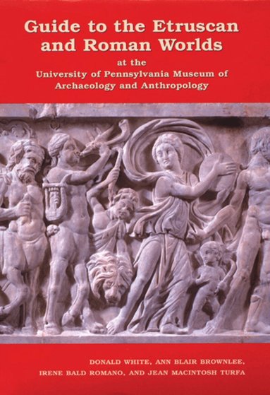Donald White, Ann Blair Brownlee, Irene Bald Romano, Jean Macintosh Turfa - Guide to the Etruscan and Roman Worlds at the University of Pennsylvania Museum of Archaeology and Anthropology, Häftad