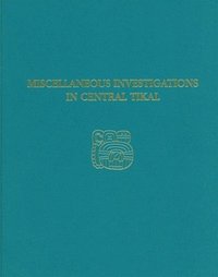 bokomslag Miscellaneous Investigations in Central Tikal  Tikal Report 23A