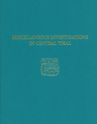 bokomslag Miscellaneous Investigations in Central Tikal  Tikal Report 23A