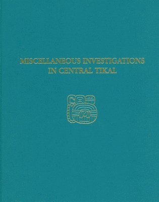 bokomslag Miscellaneous Investigations in Central Tikal  Tikal Report 23A