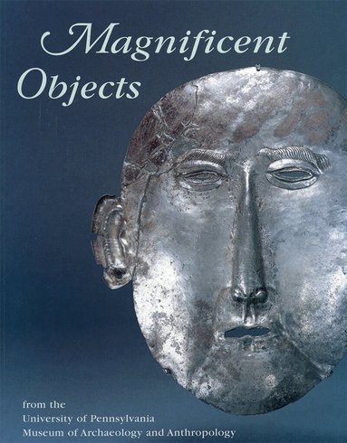 Jennifer Quick, Deborah I. Olszewski - Magnificent Objects from the University of Pennsylvania Museum of Archaeology and Anthropology, Inbunden