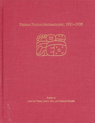 John M. Weeks, Jane A. Hill, Charles W. Golden, John M Weeks - Piedras Negras Archaeology, 1931–1939, Inbunden