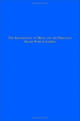 bokomslag The Archaeology of Midas and the Phrygians  Recent Work At Gordion