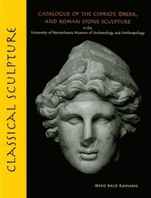 bokomslag Classical Sculpture  Catalogue of the Cypriot, Greek, and Roman Stone Sculpture in the University of Pennsylvania Museum of Archaeology a