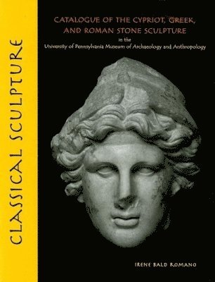 Classical Sculpture – Catalogue of the Cypriot, Greek, and Roman Stone Sculpture in the University of Pennsylvania Museum of Archaeology a