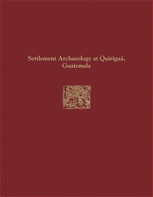 Wendy Ashmore - Quiriguá Reports, Volume IV – Settlement Archaeology at Quiriguá, Guatemala, Inbunden