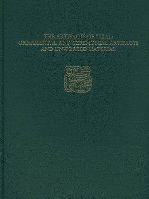 Hattula Moholy–nagy, William R. Coe, Hattula Moholy-Nagy - Artifacts of Tikal––Ornamental and Ceremonia – Tikal Report 27A, Inbunden