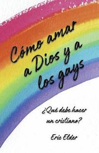 bokomslag Cómo amar a Dios y a los gays: ¿Qué debe hacer un cristiano?