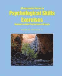 A Programmed Course in Psychological Skills Exercises: Workouts to Build Psychological Strength 1