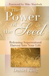 Daniel King - The Power of the Seed: Releasing Supernatural Harvest into Your Life, Häftad