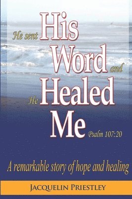 bokomslag His Word Healed Me: A remarkable story of hope and healing