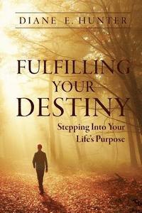 bokomslag Fulfilling Your Destiny: Stepping Into Your Life's Purpose