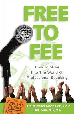 Ma Bill Cole MS, Michael Soon Lee Csp - Free to Fee: How to Move into the World of Professional Speaking, Häftad